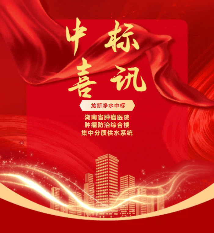 喜報 | 龍新凈水中標湖南省腫瘤醫(yī)院腫瘤防治綜合樓集中分質(zhì)供水系統(tǒng)